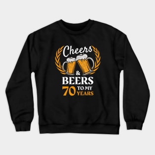 70th Birthday Gift Cheers And Beers Crewneck Sweatshirt